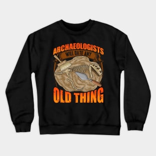Funny Archaeologists Will Date Any Old Thing Crewneck Sweatshirt